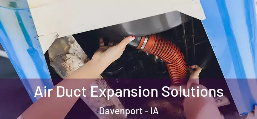  Air Duct Expansion Solutions Davenport - IA